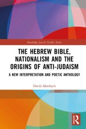 book The Hebrew Bible, Nationalism and the Origins of Anti-Judaism: A New Interpretation and Poetic Anthology