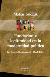 book Fundación y legitimidad en la modernidad política: Carl Schmitt, Hannah Arendt y Claude Lefort