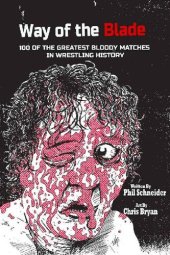 book Way of the Blade: 100 of the Greatest Bloody Matches in Wrestling History