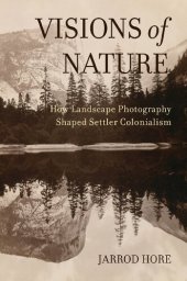 book Visions of Nature: How Landscape Photography Shaped Settler Colonialism