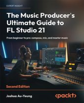 book The Music Producer's Ultimate Guide to FL Studio 21: From beginner to pro: compose, mix, and master music, 2nd Edition