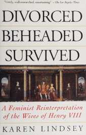 book Divorced, Beheaded, Survived: A Feminist Reinterpretation of the Wives of Henry VIII