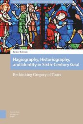 book Hagiography, Historiography, and Identity in Sixth-Century Gaul Rethinking Gregory of Tours