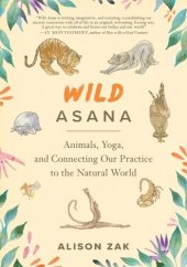 book Wild Asana: Animals, Yoga, and Connecting Our Practice to the Natural World