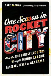 book One Season in Rocket City: How the 1985 Huntsville Stars Brought Minor League Baseball Fever to Alabama