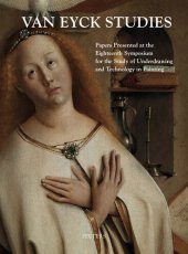 book Van Eyck Studies: Papers Presented at the Eighteenth Symposium for the Study of Underdrawing and Technology in Painting, Brussels, 19-21 September 2012