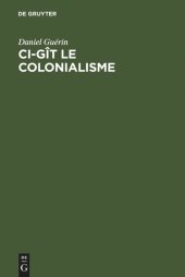 book Ci-gît le colonialisme. Algérie, Inde, Indochine, Madagascar, Maroc, Palestine, Polynésie, Tunisie : Témoignage militant