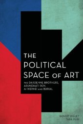 book The Political Space of Art: The Dardenne Brothers, Arundhati Roy, Ai Weiwei and Burial