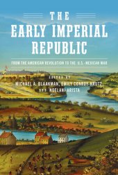 book The Early Imperial Republic - From the American Revolution to the U.S.–Mexican War