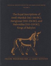 book The Royal Inscriptions of Amel-Marduk (561-560 Bc), Neriglissar (559-556 Bc), and Nabonidus (555-539 Bc), Kings of Babylon