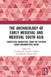 book The Archaeology of Early Medieval and Medieval South Asia: Contesting Narratives from the Eastern Ganga-Brahmaputra Basin