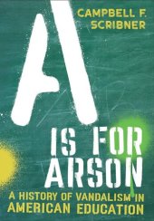 book A is for Arson: A History of Vandalism in American Education