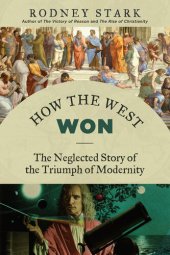 book How the West Won: The Neglected Story of the Triumph of Modernity