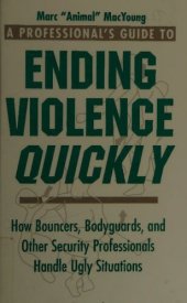 book A Professional's Guide to Ending Violence Quickly: How Bouncers, Bodyguards, and Other Security Professionals Handle Ugly Situations