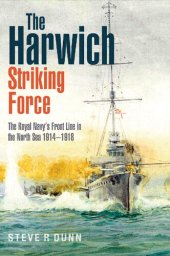 book The Harwich Striking Force: The Royal Navy's Front Line in the North Sea 1914–1918