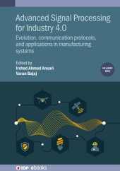 book Advanced Signal Processing for Industry 4.0, Volume 1: Evolution, communication protocols, and applications in manufacturing systems