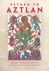 book Return to Aztlan: Indians, Spaniards, and the Invention of Nuevo México (Latin American and Caribbean Arts and Culture)