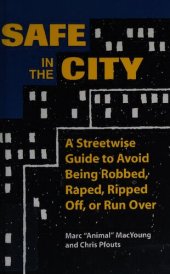 book Safe In The City: A Streetwise Guide To Avoid Being Robbed, Raped, Ripped Off, Or Run Over