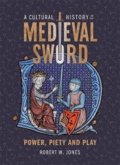 book A Cultural History of the Medieval Sword: Power, Piety and Play