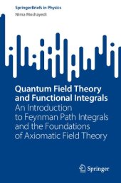 book Quantum Field Theory and Functional Integrals - An Introduction to Feynman Path Integrals and the Foundations of Axiomatic Field Theory