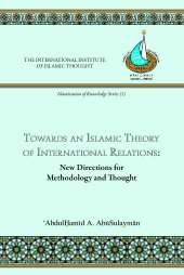 book Towards an Islamic Theory of International Relations: New Directions for Methodology and Thought (Islamization of Knowledge Series; No 1)