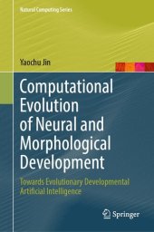 book Computational Evolution of Neural and Morphological Development : Towards Evolutionary Developmental Artificial Intelligence