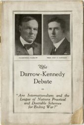 book The Darrow-Kennedy Debate on "Are Internationalism and the League of Nations Practical and Desirable Schemes for Ending War?": Affirmative: Professor John C. Kennedy. Negative: Mr. Clarence S. Darrow