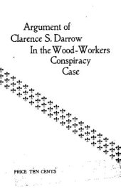 book Argument of Clarence S. Darrow in the case of the state of Wisconsin vs. Thos. I. Kidd, Geo. Zentner and Michael Troiber for conspiracy arising out of the strike of woodworkers at Oshkosh, Wis.