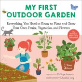 book My First Outdoor Garden: Everything You Need to Know to Plant and Grow Your Own Fruits, Vegetables, and Flowers