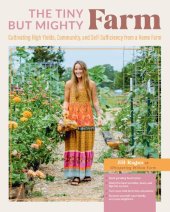 book The Tiny But Mighty Farm: Cultivating High Yields, Community, and Self-Sufficiency from a Home Farm (byTeam-IRA)