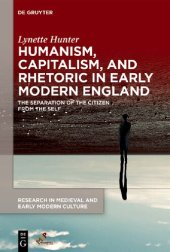 book Humanism, Capitalism, and Rhetoric in Early Modern England: The Separation of the Citizen from the Self