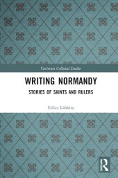 book Writing Normandy: Stories of Saints and Rulers (Variorum Collected Studies)