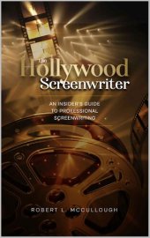 book The Hollywood Screenwriter: An Insider's Guide to Professional Screenwriting (Screenwriting: Stop Screwing Around (and become a professional screenwriter))