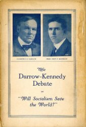 book The Darrow-Kennedy Debate on "Will Socialism Save the World?": Affirmative: Professor John C. Kennedy. Negative: Mr. Clarence S. Darrow