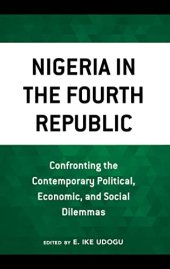 book Nigeria in the Fourth Republic: Confronting the Contemporary Political, Economic, and Social Dilemmas