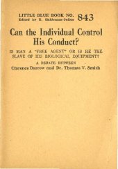 book Can the Individual Control His Conduct? Is Man a 'Free Agent' Or is He the Slave of His Biological Equipment? a Debate Between Clarence Darrow and Dr. Thomas V. Smith