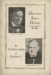 book Is Civilization a Failure?: Debate, Affirmative: Clarence S. Darrow, Negative: Prof. Frederick Starr. Chairman, Arthur M. Lewis, Held at the Garrick Theater, Sunday Afternoon, Nov. 28, 1920, Under the Auspices of the Workers University Society