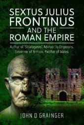 book Sextus Julius Frontinus and the Roman Empire: Author of Stratagems, Advisor to Emperors, Governor of Britain, Pacifier of Wales