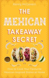 book The Mexican Takeaway Secret: How to Cook Your Favourite Mexican-Inspired Dishes at Home