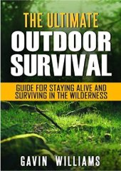 book The Ultimate Outdoor Survival Guide for Staying Alive and Surviving In The Wilderness