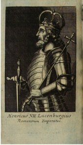 book Geschichten u. Thaten Käyser Heinrichs des Siebenden aus dem Hause der Hertzogen von Limburg und Graffen zu Luxenburg, Aus den ältesten Schrifften seiner Zeit, wie auch MStis, Originalien und Diplomatibus beschrieben