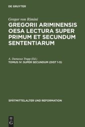 book Gregorii Ariminensis OESA Lectura super Primum et Secundum Sententiarum: Tomus IV Super Secundum (Dist 1-5)