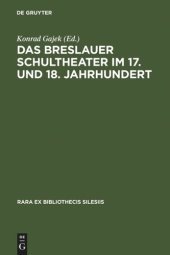 book Das Breslauer Schultheater im 17. und 18. Jahrhundert: Einladungsschriften zu den Schulactus und Szenare zu den Aufführungen 'förmlicher Comödien' an den protestantischen Gymnasien