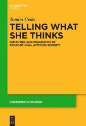 book Telling What She Thinks: Semantics and pragmatics of propositional attitude reports