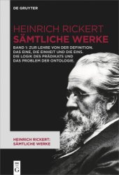 book Heinrich Rickert: Sämtliche Werke: Band 1 Zur Lehre von der Definition. Das Eine, die Einheit und die Eins. Die Logik des Prädikats und das Problem der Ontologie