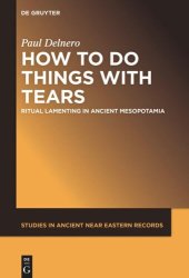 book How To Do Things With Tears: Ritual Lamenting in Ancient Mesopotamia