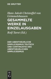 book Gesammelte Werke in Einzelausgaben. Der Abentheurliche Simplicissimus Teutsch und Continuatio des abentheurlichen Simplicissimus: Abdruck der beiden Erstausg. (1669) mit den Varianten der ihnen sprachlich nahestehenden Ausgaben