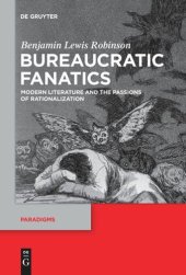 book Bureaucratic Fanatics: Modern Literature and the Passions of Rationalization