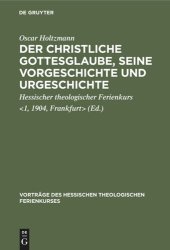 book Der christliche Gottesglaube, seine Vorgeschichte und Urgeschichte: [Vier Vorträge gehalten auf dem 1. Hessischen theologischen Ferienkurs zu Frankfurt a.M. vom 24. bis 26. Okt. 1904]