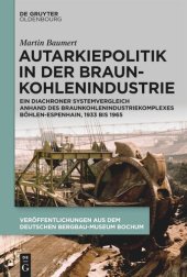 book Autarkiepolitik in der Braunkohlenindustrie: Ein diachroner Systemvergleich anhand des Braunkohlenindustriekomplexes Böhlen-Espenhain, 1933 bis 1965